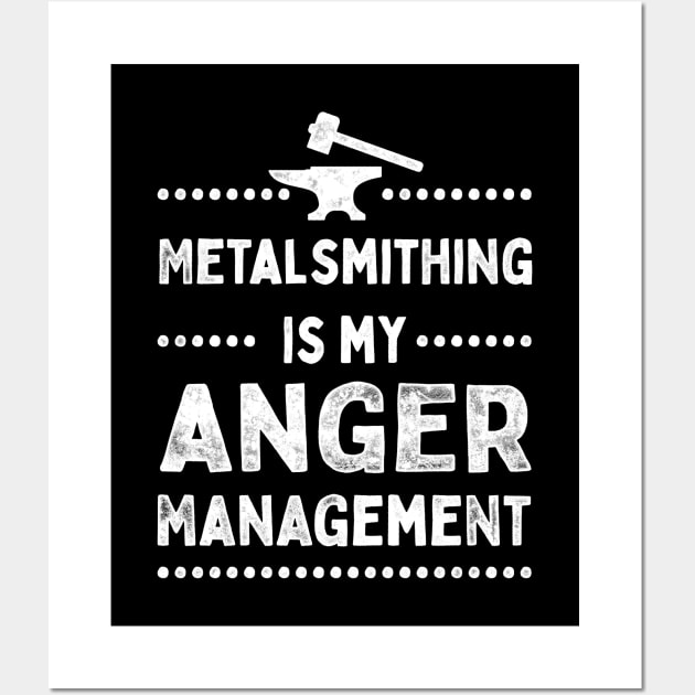 Metalsmithing Is My Anger Management Wall Art by Giggias